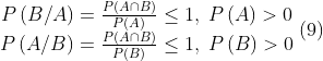 \begin{matrix}P\left ( B/A \right )=\frac{P(A\cap B)}{P\left ( A \right )}\leq 1,\; P\left ( A \right )> 0 \\ P\left ( A/B \right )=\frac{P(A\cap B)}{P\left ( B \right )}\leq 1, \; P\left ( B \right )> 0 \end{matrix}\; (9)